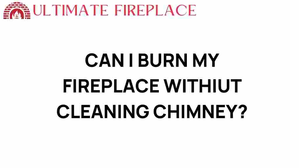 can-i-burn-my-fireplace-without-cleaning-chimney