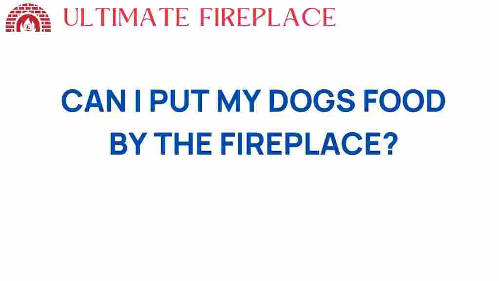 can-i-put-my-dogs-food-by-the-fireplace