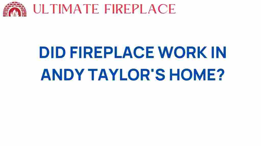 did-fireplace-work-andy-taylors-home
