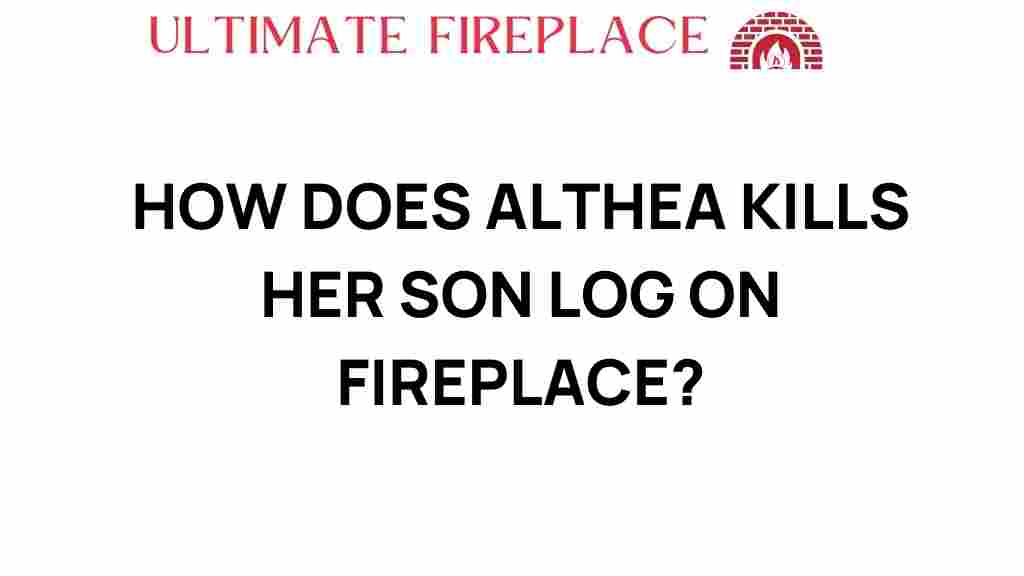 althea-kills-son-log-fireplace