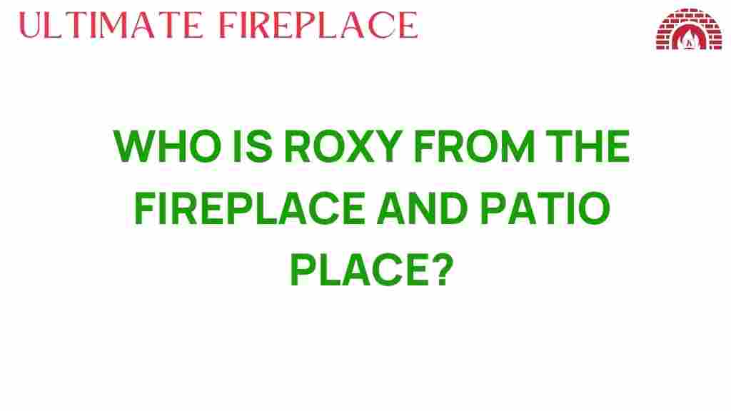 who-is-roxy-fireplace-and-patio-place