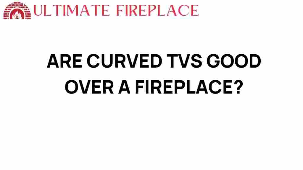 are-curved-tvs-good-over-fireplace