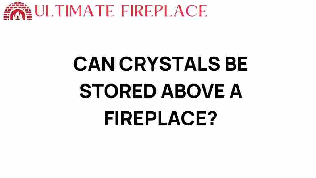 can-crystals-be-stored-above-a-fireplace