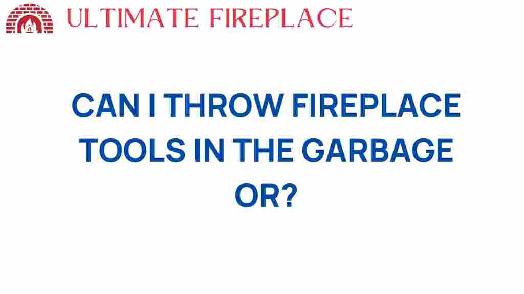 can-i-throw-fireplace-tools-in-the-garbage