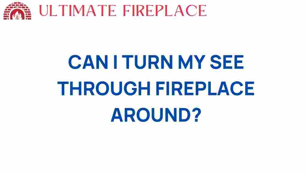 can-i-turn-my-see-through-fireplace-around