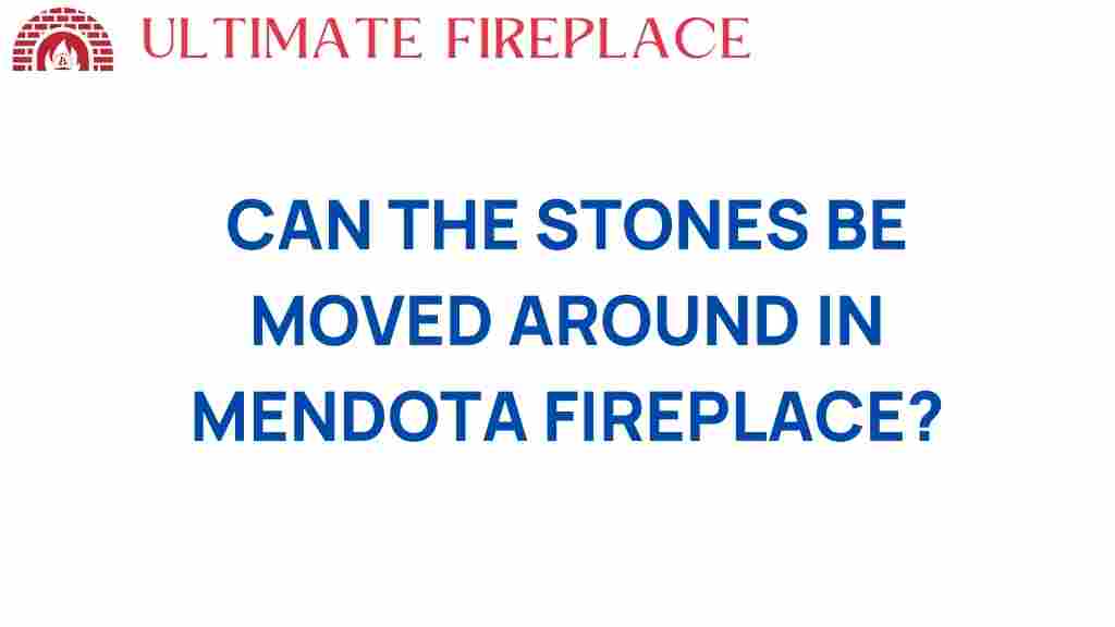 can-the-stones-be-moved-around-in-mendota-fireplace