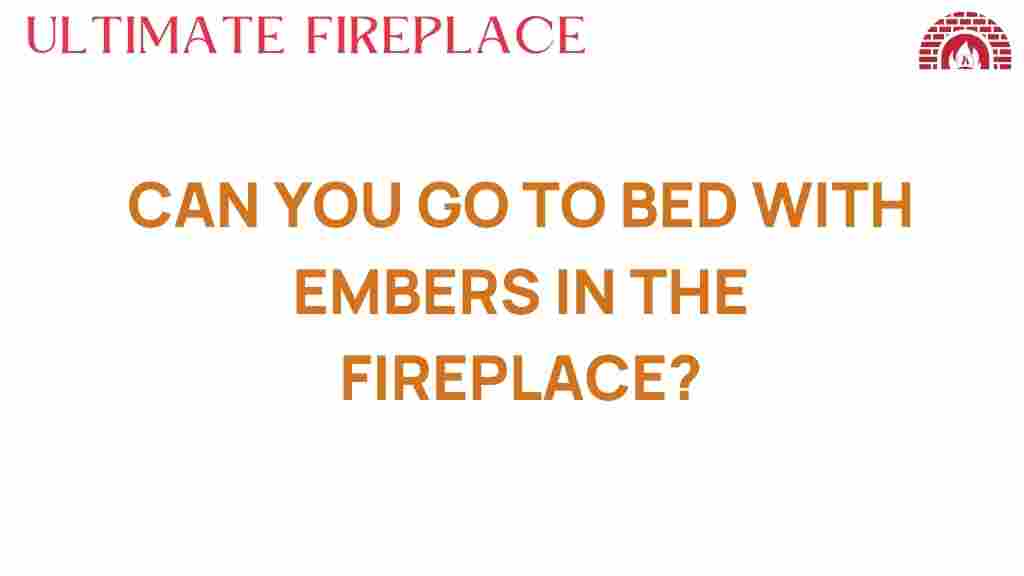 can-you-go-to-bed-with-embers-in-the-fireplace