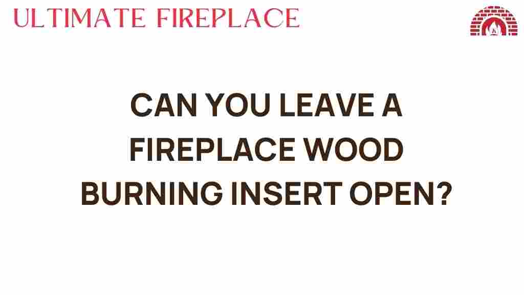 can-you-leave-fireplace-wood-burning-insert-open