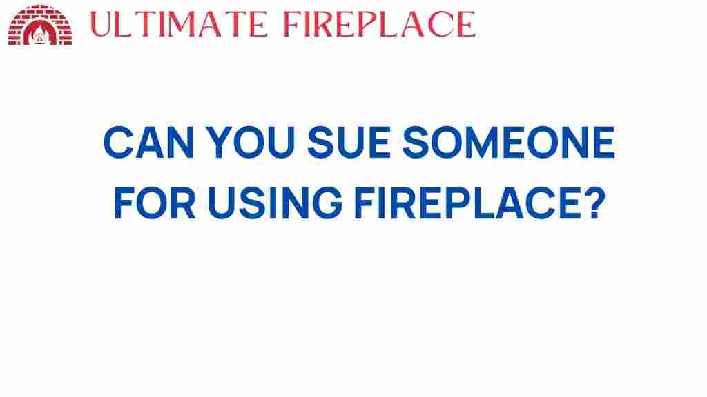can-you-sue-someone-for-using-fireplace