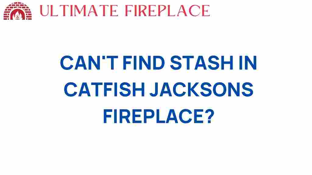 cant-find-stash-in-catfish-jacksons-fireplace