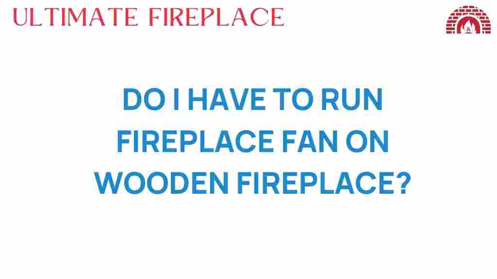 do-i-have-to-run-fireplace-fan-wooden-fireplace