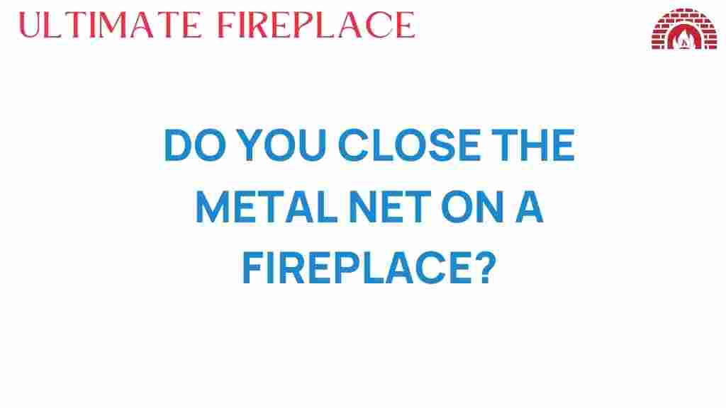 do-you-close-the-metal-net-on-a-fireplace