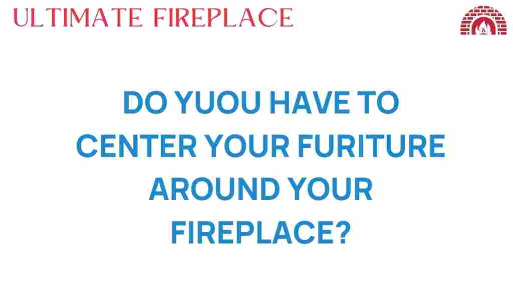 do-you-have-to-center-your-furniture-around-your-fireplace
