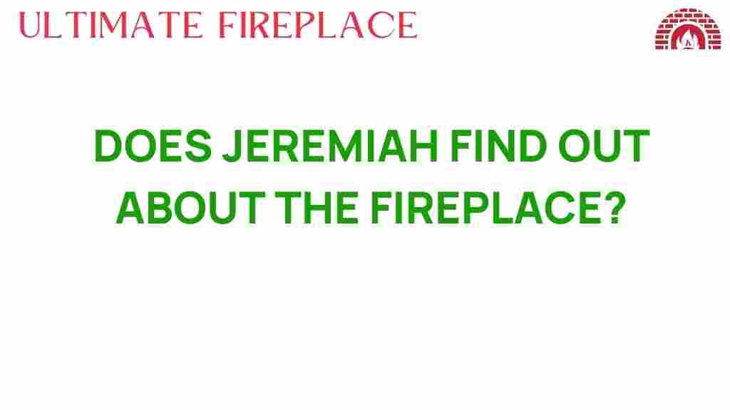 does-jeremiah-find-out-fireplace-mystery