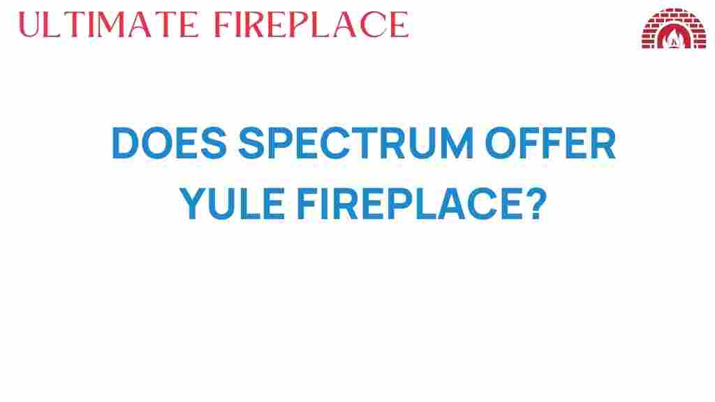does-spectrum-offer-yule-fireplace
