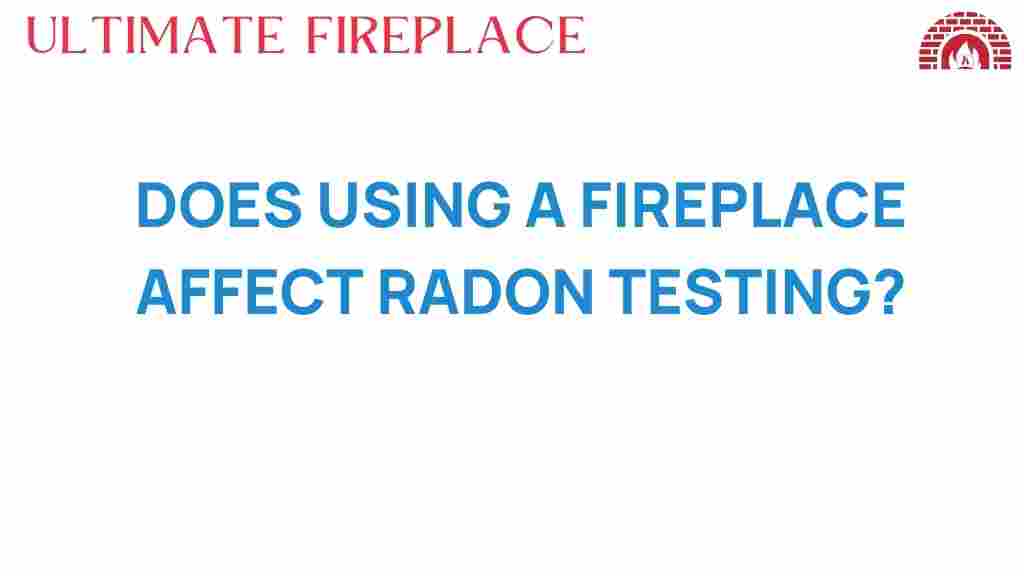 does-using-a-fireplace-affect-radon-testing