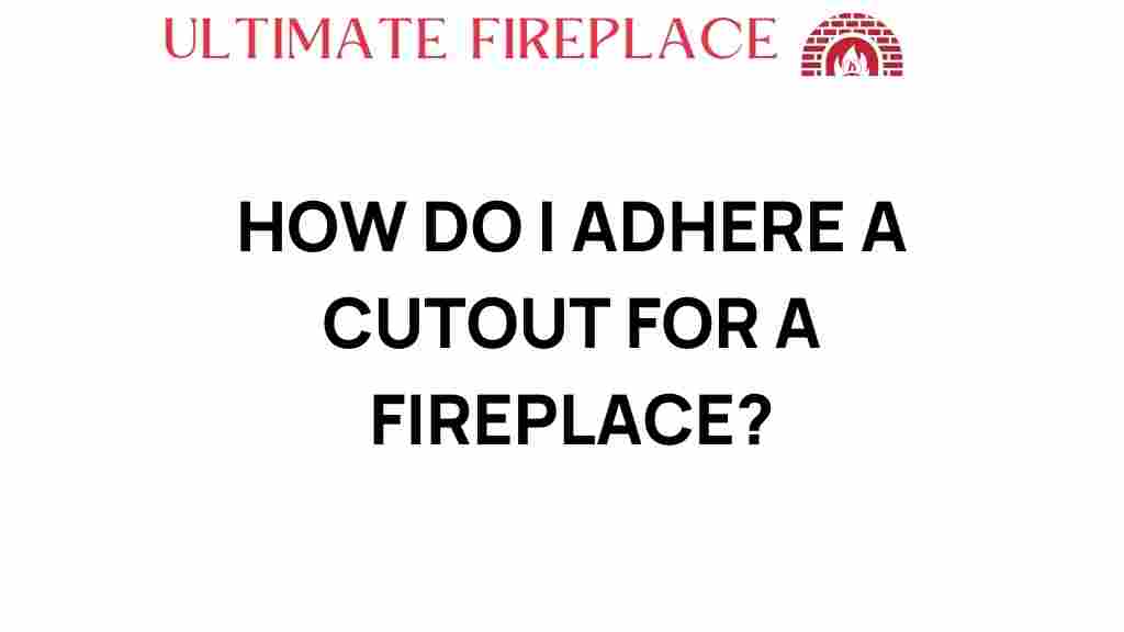 fireplace-cutout-adherence
