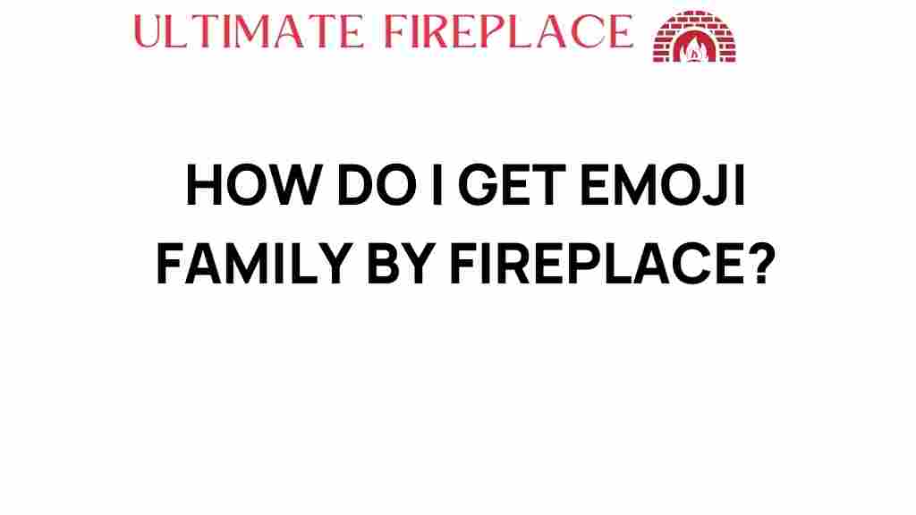 get-emoji-family-by-fireplace