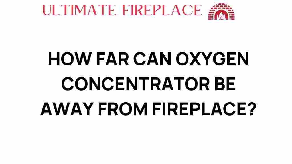 how-far-can-oxygen-concentrator-be-from-fireplace