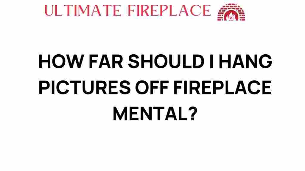 how-far-should-i-hang-pictures-off-fireplace-mantel