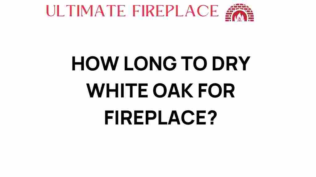 how-long-to-dry-white-oak-fireplace