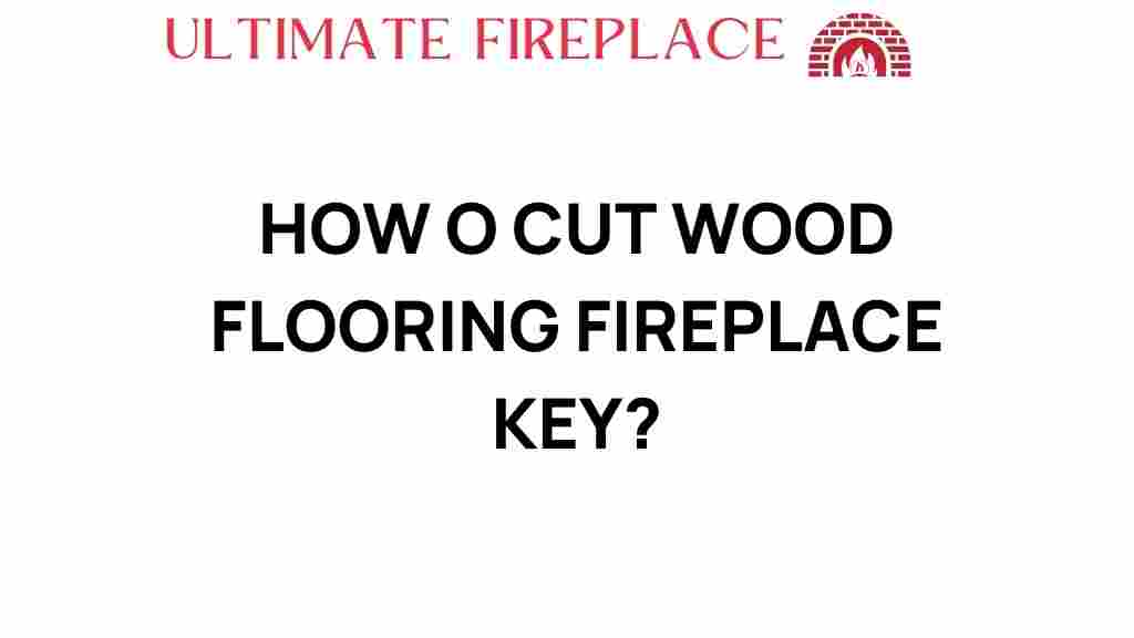 cutting-wood-flooring-fireplace-key