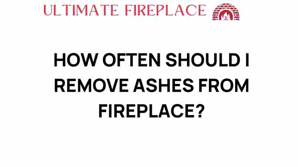 how-often-should-i-remove-ashes-from-fireplace