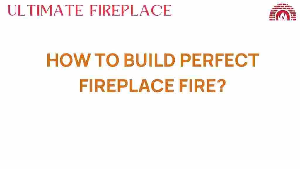 building-perfect-fireplace-fire