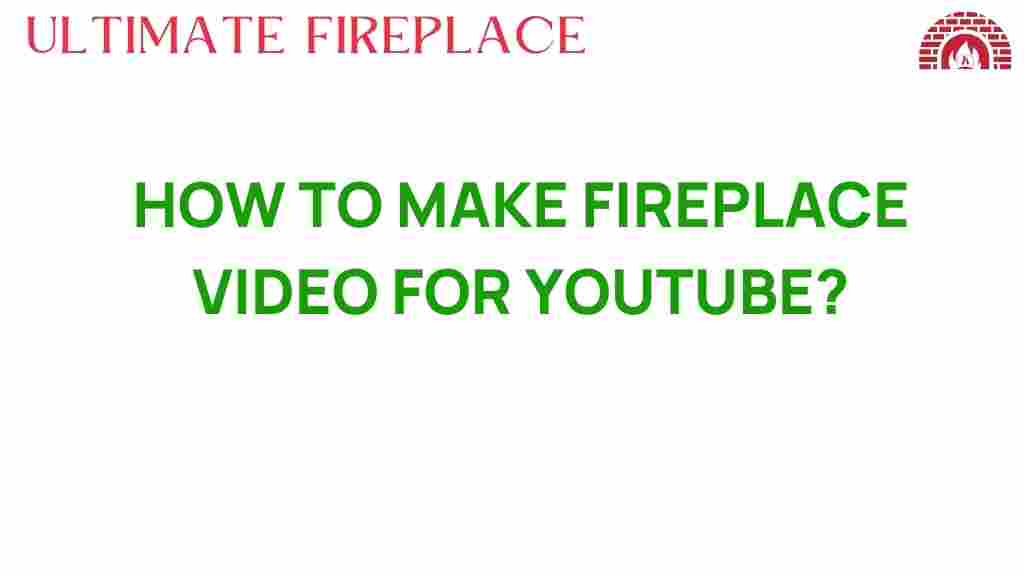 fireplace-video-creation-tips