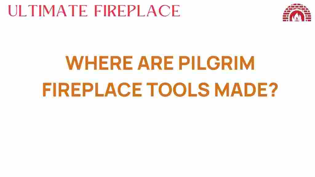 where-are-pilgrim-fireplace-tools-made